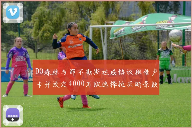 DO森林与那不勒斯达成协议租借卢卡并设定4000万欧选择性买断条款