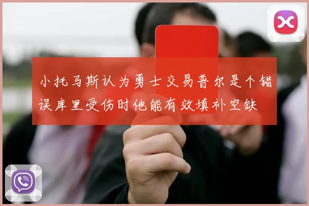 小托马斯认为勇士交易普尔是个错误库里受伤时他能有效填补空缺